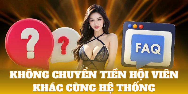 Hội viên không được phép chuyển tiền cho người chơi khác trong cùng hệ thống