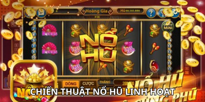 Sử dụng chiến thuật nổ hũ linh hoạt