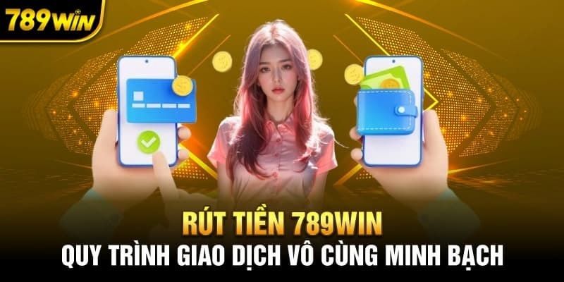 Đánh giá hệ thống rút tiền online tại nhà cái 789win