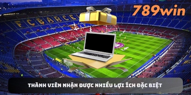 Thành viên nhận được nhiều lợi ích đặc biệt tại thể thao 789win